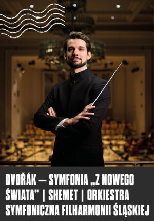 DVOŘÁK – Symfonia „Z Nowego Świata” | Shemet | Orkiestra Symfoniczna Filharmonii Śląskiej