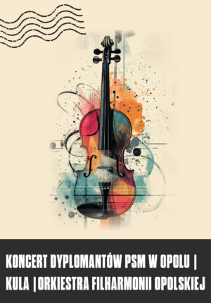 Koncert Dyplomantów PSM w Opolu | Kula | Orkiestra Filharmonii Opolskiej