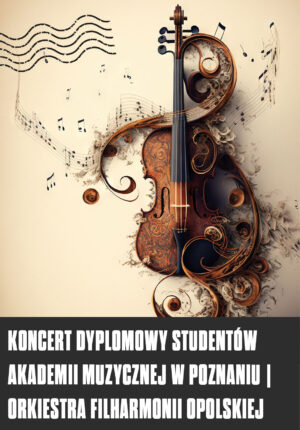 Koncert dyplomowy studentów Akademii Muzycznej w Poznaniu | Orkiestra Filharmonii Opolskiej