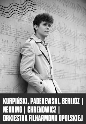 KURPIŃSKI, PADEREWSKI, BERLIOZ | Nehring | Chrenowicz | Orkiestra Filharmonii Opolskiej