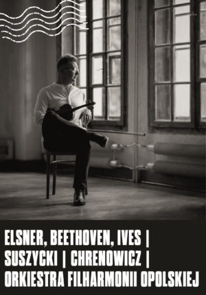 ELSNER, BEETHOVEN, IVES | Suszycki | Chrenowicz | Orkiestra Filharmonii Opolskiej