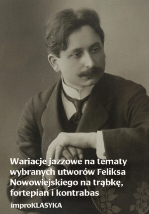 Wariacje jazzowe na tematy wybranych utworów Feliksa Nowowiejskiego na trąbkę, fortepian i kontrabas