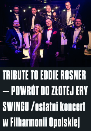 TRIBUTE TO EDDIE ROSNER – POWRÓT DO ZŁOTEJ ERY SWINGU / ostatni koncert w Filharmonii Opolskiej
